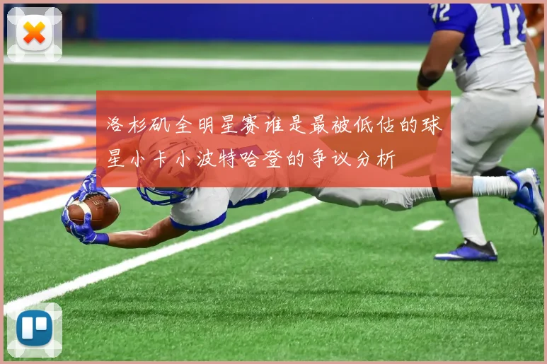 洛杉矶全明星赛谁是最被低估的球星小卡小波特哈登的争议分析